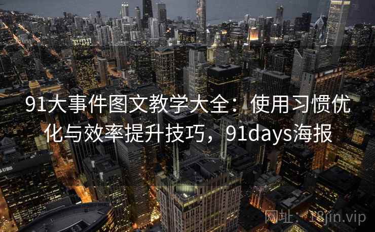 91大事件图文教学大全：使用习惯优化与效率提升技巧，91days海报