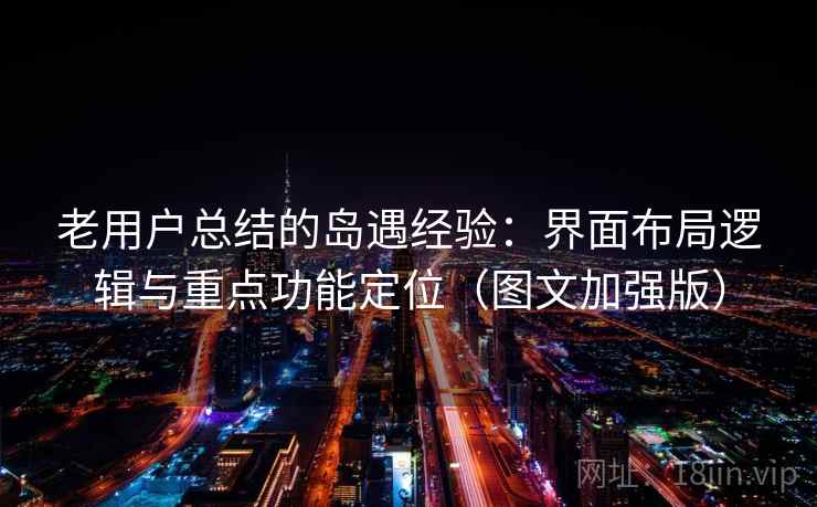 老用户总结的岛遇经验：界面布局逻辑与重点功能定位（图文加强版）