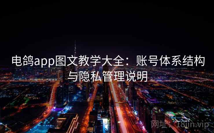 电鸽app图文教学大全:账号体系结构与隐私管理说明 电鸽app图文教学大全:账号体系结构与隐私管理说明